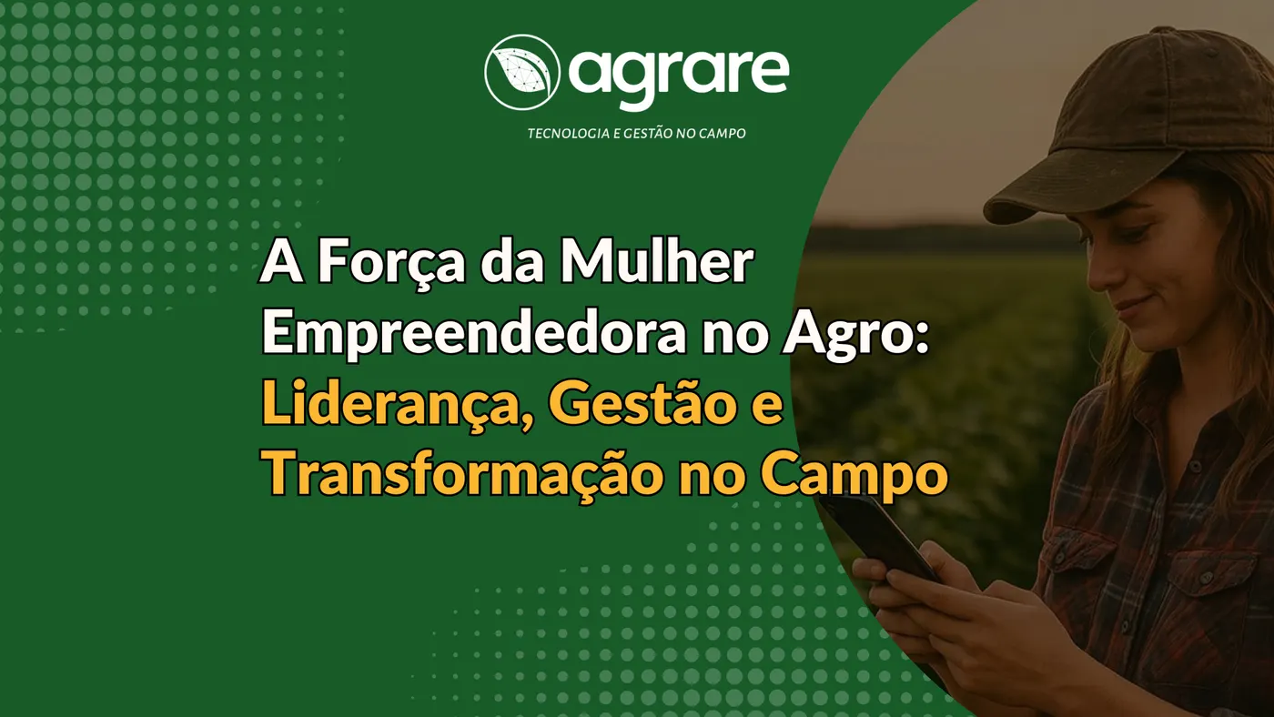 A Força da Mulher Empreendedora no Agro: Liderança, Gestão e Transformação no Campo